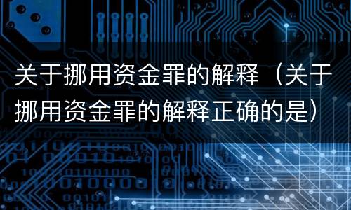 关于挪用资金罪的解释（关于挪用资金罪的解释正确的是）