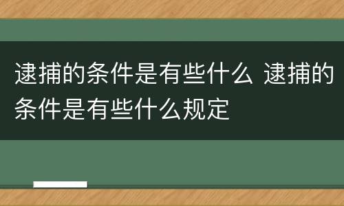 逮捕的条件是有些什么 逮捕的条件是有些什么规定