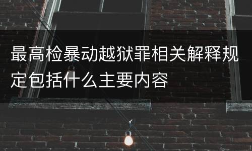 最高检暴动越狱罪相关解释规定包括什么主要内容