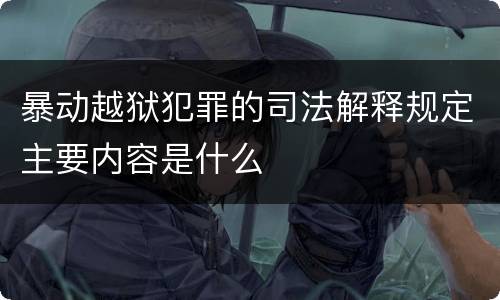暴动越狱犯罪的司法解释规定主要内容是什么
