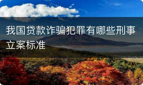 我国贷款诈骗犯罪有哪些刑事立案标准