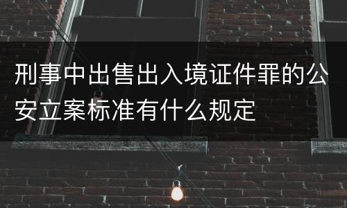 刑事中出售出入境证件罪的公安立案标准有什么规定