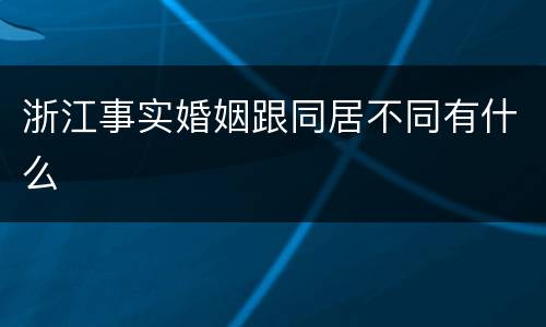 浙江事实婚姻跟同居不同有什么