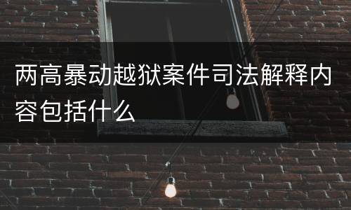 两高暴动越狱案件司法解释内容包括什么
