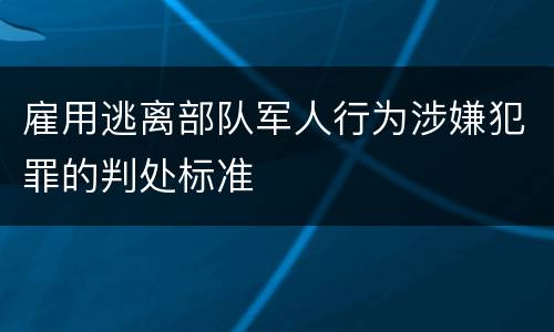 雇用逃离部队军人行为涉嫌犯罪的判处标准