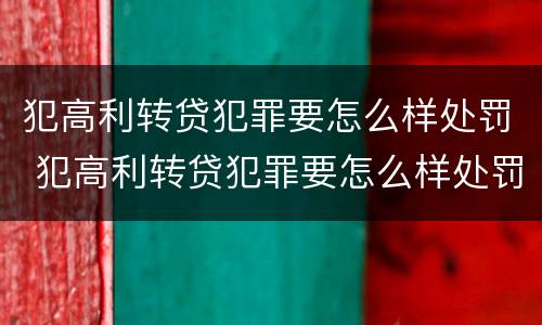 犯高利转贷犯罪要怎么样处罚 犯高利转贷犯罪要怎么样处罚呢