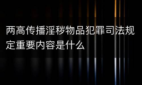 两高传播淫秽物品犯罪司法规定重要内容是什么