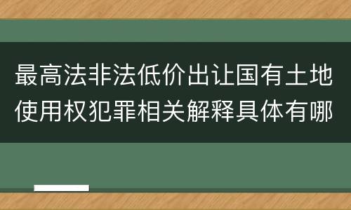 最高法非法低价出让国有土地使用权犯罪相关解释具体有哪些