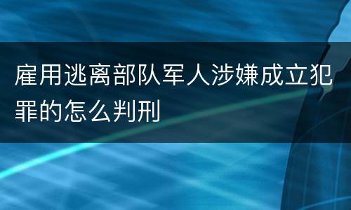 雇用逃离部队军人涉嫌成立犯罪的怎么判刑