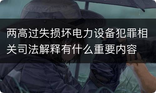 两高过失损坏电力设备犯罪相关司法解释有什么重要内容