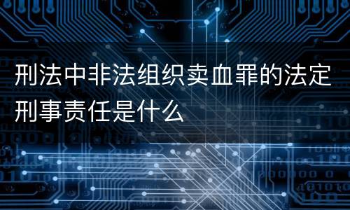 刑法中非法组织卖血罪的法定刑事责任是什么