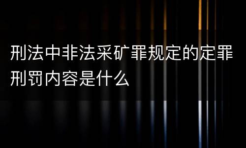 刑法中非法采矿罪规定的定罪刑罚内容是什么