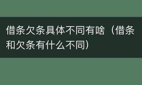 借条欠条具体不同有啥（借条和欠条有什么不同）