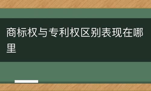 商标权与专利权区别表现在哪里