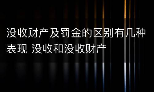 没收财产及罚金的区别有几种表现 没收和没收财产