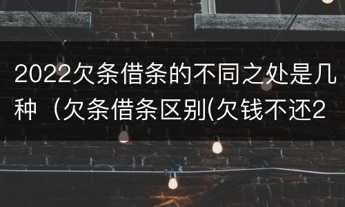 2022欠条借条的不同之处是几种（欠条借条区别(欠钱不还2020年新规 - 法律之家）