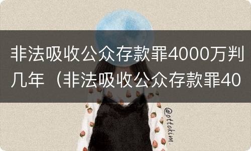 非法吸收公众存款罪4000万判几年（非法吸收公众存款罪4000万判几年刑期）