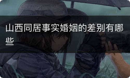 山西同居事实婚姻的差别有哪些