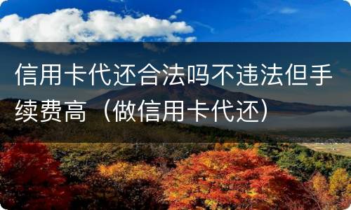 信用卡代还合法吗不违法但手续费高（做信用卡代还）