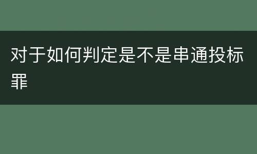 对于如何判定是不是串通投标罪