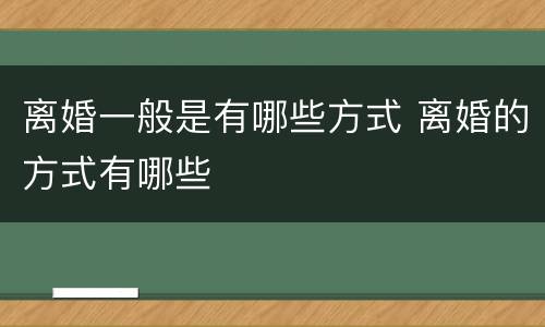 离婚一般是有哪些方式 离婚的方式有哪些