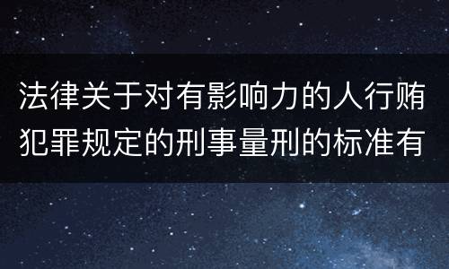 法律关于对有影响力的人行贿犯罪规定的刑事量刑的标准有哪些