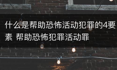 什么是帮助恐怖活动犯罪的4要素 帮助恐怖犯罪活动罪