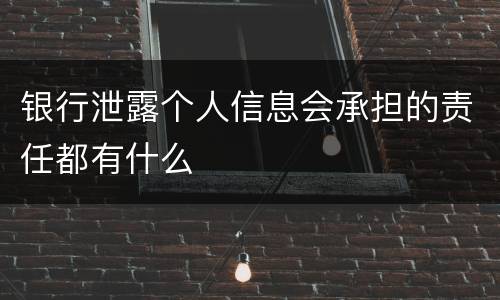 银行泄露个人信息会承担的责任都有什么