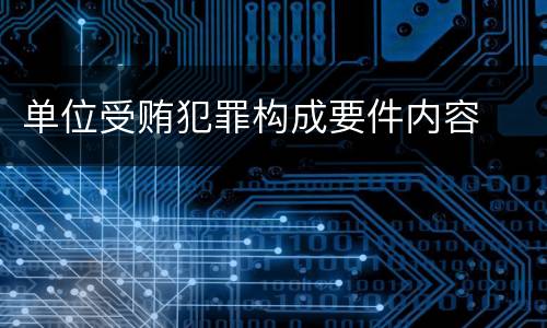 单位受贿犯罪构成要件内容