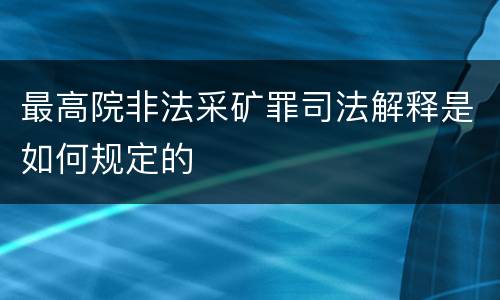 最高院非法采矿罪司法解释是如何规定的