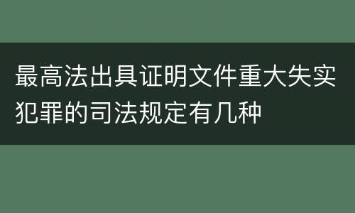 最高法出具证明文件重大失实犯罪的司法规定有几种