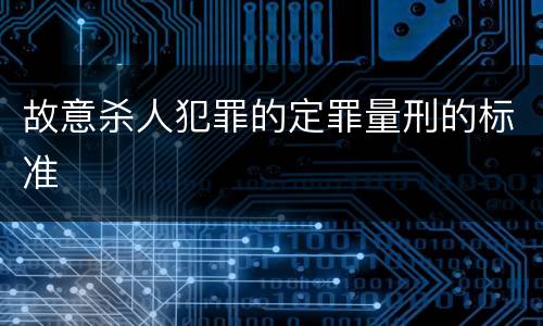 故意杀人犯罪的定罪量刑的标准