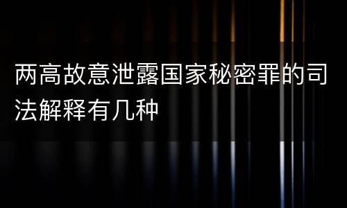 两高故意泄露国家秘密罪的司法解释有几种