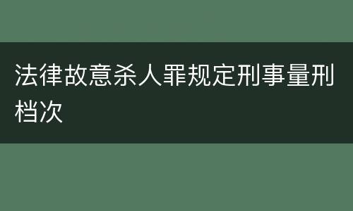 法律故意杀人罪规定刑事量刑档次
