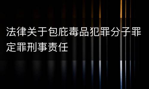 法律关于包庇毒品犯罪分子罪定罪刑事责任