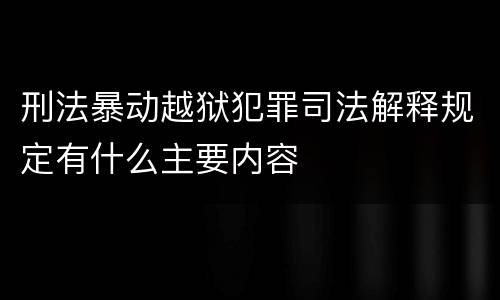 刑法暴动越狱犯罪司法解释规定有什么主要内容