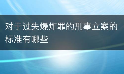 对于过失爆炸罪的刑事立案的标准有哪些