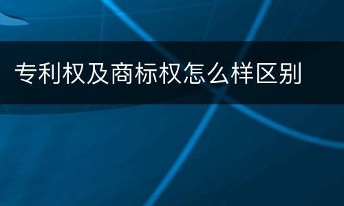 专利权及商标权怎么样区别
