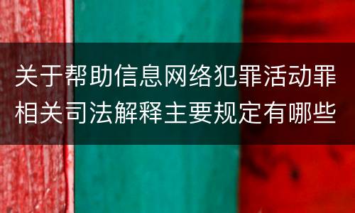 关于帮助信息网络犯罪活动罪相关司法解释主要规定有哪些