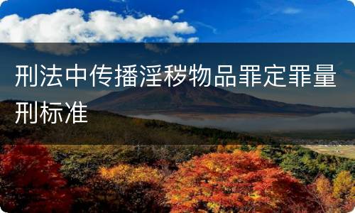 刑法中传播淫秽物品罪定罪量刑标准