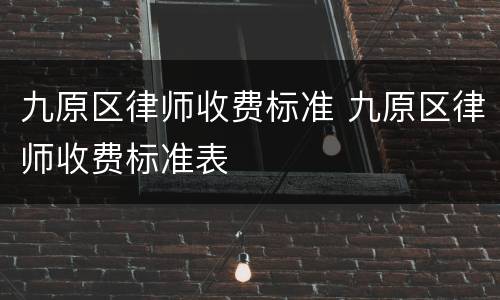 九原区律师收费标准 九原区律师收费标准表
