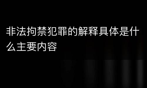 非法拘禁犯罪的解释具体是什么主要内容