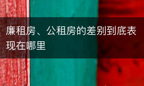 廉租房、公租房的差别到底表现在哪里