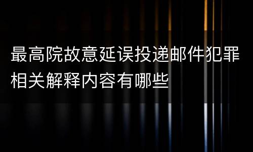 最高院故意延误投递邮件犯罪相关解释内容有哪些