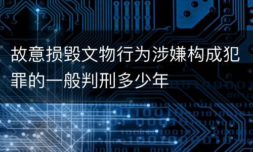故意损毁文物行为涉嫌构成犯罪的一般判刑多少年