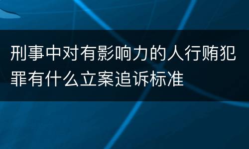 刑事中对有影响力的人行贿犯罪有什么立案追诉标准