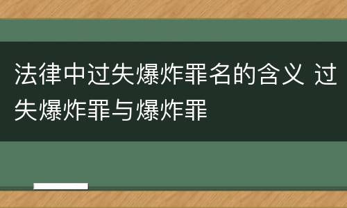 法律中过失爆炸罪名的含义 过失爆炸罪与爆炸罪