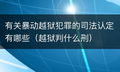 有关暴动越狱犯罪的司法认定有哪些（越狱判什么刑）