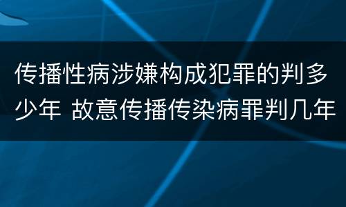 传播性病涉嫌构成犯罪的判多少年 故意传播传染病罪判几年