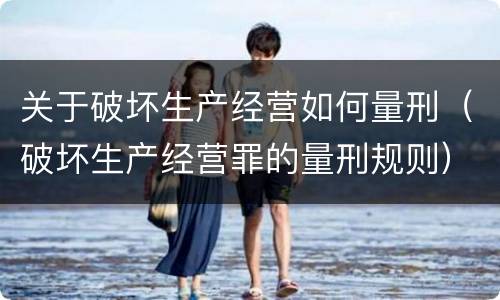 关于破坏生产经营如何量刑（破坏生产经营罪的量刑规则）